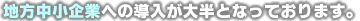 地方中小企業への導入が大半となっております。